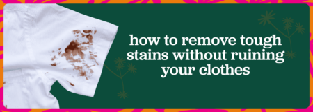 How to remove tough fabric stains without ruining your fabric